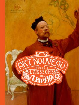      Art Nouveau från Larssons till Zappa = Art Nouveau from the Larssons to Zapp