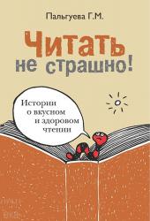 Пальгуева, Г. М. Читать не страшно!: истории о вкусном и здоровом чтении