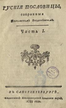 Богданович И. Ф. Руския пословицы / собранныя Ипполитом Богдановичем. - В Санктпетербурге : иждивением Императорской Академии наук, 1785. – Ч.1. - [6], 76 с.