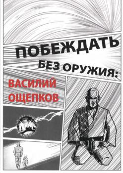 Побеждать без оружия: Василий Ощепков : графический роман 