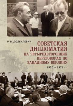 Долгилевич Р. В.   Советская дипломатия на четырехсторонних переговорах по Западному Берлину 