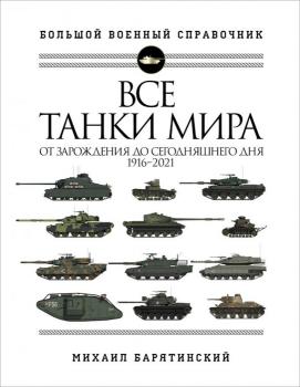 Барятинский М. Б.    Все танки мира : от зарождения до сегодняшнего дня, 1916-2021 