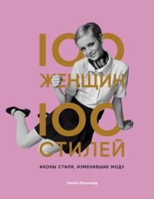 Бланчард Т.   100 женщин. 100 стилей : иконы стиля, изменившие моду 