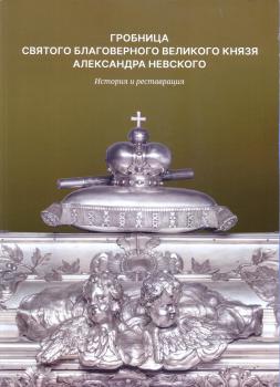 Гробница Святого Благоверного Великого Князя Александра Невского : история и реставрация 