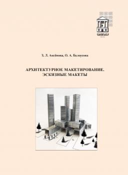 Аксёнова З. Л., Белоусова О. А. Архитектурное макетирование. Эскизные макеты