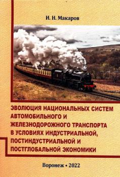 Макаров И. Н. (канд. экон. наук) Эволюция национальных систем автомобильного и железнодорожного транспорта в условиях индустриальной, постиндустриальной и постглобальной экономики 