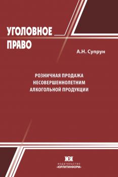 Супрун А. Н. Розничная продажа несовершеннолетним алкогольной продукции: проблемы теории и правоприменительной практики 