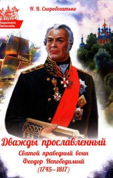 Скоробогатько Н. В. Дважды прославленный. Святой праведный воин Феодор Непобедимый, [(1745-1817)] 