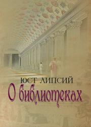 Липсий Юст. О библиотеках: пер. с латин.